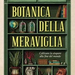 Scelto Dai Clienti Botanica della meraviglia. Coltivare lo stupore alla fine del mondo