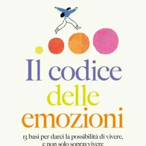 Soddisfatti O Rimborsati Il codice delle emozioni. 13 basi per darci la possibilità di vivere, e non solo sopravvivere