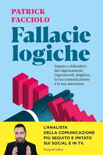 Fallacie logiche. Impara a difenderti dai ragionamenti ingannevoli, migliora la tua comunicazione e la tua autostima Sconto