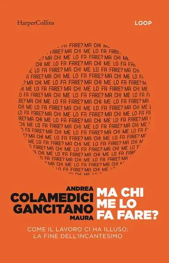 Ma chi me lo fa fare? Come il lavoro ci ha illuso la fine dell‘incantesimo Nuova Collezione