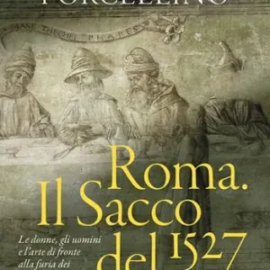 Roma. Il sacco del 1527. Le donne, gli uomini e l‘arte di fronte alla furia dei lanzichenecchi Super Prezzo