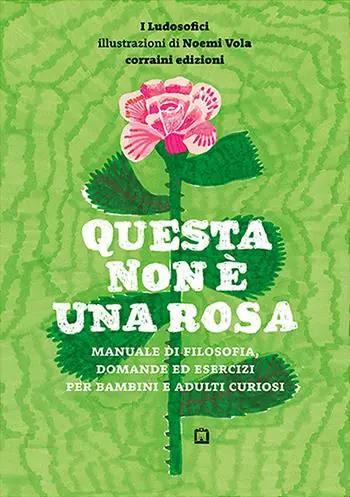 Questa non è una rosa. Manuale di filosofia, domande ed esercizi per bambini e adulti curiosi Non Perdere