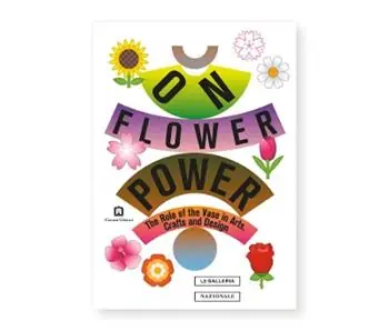 Super Prezzo On flower power. The role of the vase in arts, crafts and design. Catalogo della mostra (Roma, 16 luglio-29 settembre 2019). Ediz. italiana e inglese