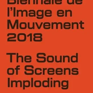 Sconto Biennale de l‘Image en Mouvement 2018. Catalogo della mostra (Ginevra, 8 novembre 2019-3 febbraio 2019). Ediz. illustrata