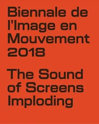 Sconto Biennale de l‘Image en Mouvement 2018. Catalogo della mostra (Ginevra, 8 novembre 2019-3 febbraio 2019). Ediz. illustrata