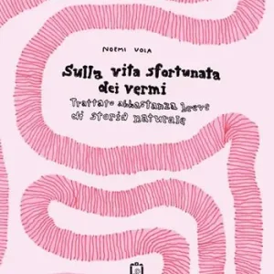 Sulla vita sfortunata dei vermi. Trattato abbastanza breve di storia naturale Popolare
