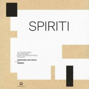 Spiriti. Otto fotografi raccontano Giancarlo De Carlo a Urbino. Ediz. illustrata Acquista Ora