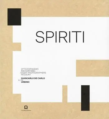 Spiriti. Otto fotografi raccontano Giancarlo De Carlo a Urbino. Ediz. illustrata Acquista Ora