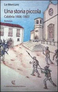 Offerta Speciale Una storia piccola. Calabria 1806-1807