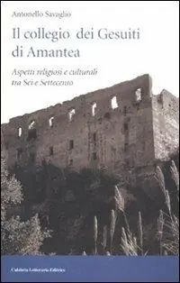 Offerta Del Giorno Il collegio dei Gesuiti di Amantea. Aspetti religiosi e culturali tra Sei e Settecento. Ediz. illustrata