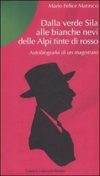 Dalla verde Sila alle bianche nevi delle Alpi tinte di rosso. Autobiografia di un magistrato Must-Have