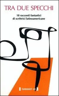 Tra due specchi. 18 racconti fantastici di scrittrici latinoamericane Acquista Ora