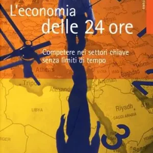 Più Venduto L‘ economia delle 24 ore. Competere nei settori chiave senza limiti di tempo