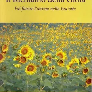 Il richiamo della gioia. Fai fiorire l‘anima nella tua vita Nuovo Arrivo