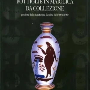 Bottiglie in maiolica da collezione. Prodotte dalle manifatture faentine dal 1900 al 1960 Prezzo Scontato