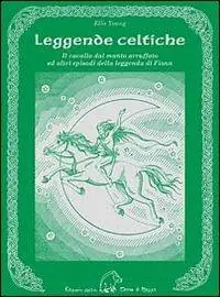Leggende celtiche. Il cavallo del manto arruffato ed altri episodi della leggenda di Fionn Nuova Collezione