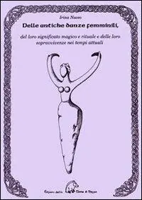 Delle antiche danze femminili del loro significato magico e rituale e delle loro sopravvivenze nei tempi attuali Consegna Rapida