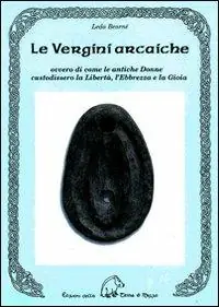 Le vergini arcaiche ovvero di come le antiche donne custodissero la libertà, l‘ebbrezza e la gioia Ultimissimo Modello