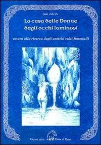 Consegna Rapida La casa delle donne dagli occhi luminosi ovvero alla ricerca degli antichi culti femminili