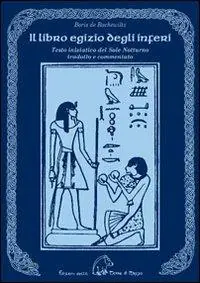 Il libro egizio degli inferi. Testo iniziatico del sole notturno tradotto e commentato Prezzo Basso
