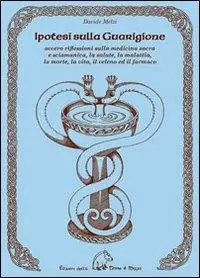 Ipotesi sulla guarigione. Ovvero riflessioni sulla medicina sacra e sciamana, la salute, la malattia, la morte, la vita, il veleno ed il farmaco Economico