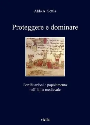 Occasione Imperdibile Proteggere e dominare. Fortificazioni e popolamento nell‘Italia medievale