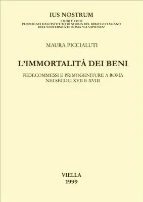 L‘ immortalità dei beni. Fedecommessi e primogeniture a Roma nei secoli XVII e XVIII Pagamento Sicuro