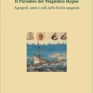 Spedito Oggi Il paradiso del magnifico regno. Agiografi, santi e culti nella Sicilia spagnola