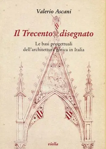Il Trecento disegnato. Le basi progettuali dell‘architettura gotica in Italia Reso Gratuito