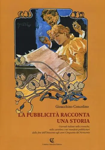 La pubblicità racconta una storia. Giornali italiani nelle cronache, nelle cartoline e nei manifesti pubblicitari dalla fine dell‘Ottocento agli anni Cinquanta.... Ediz. illustrata Solo Oggi