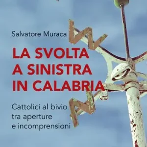 La svolta a sinistra in Calabria. Cattolici al bivio tra aperture e incomprensioni Subito Disponibile