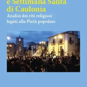 Prezzo Scontato Periodo quaresimale e settimana santa di Caulonia. Analisi dei riti religiosi legati alla Pietà popolare
