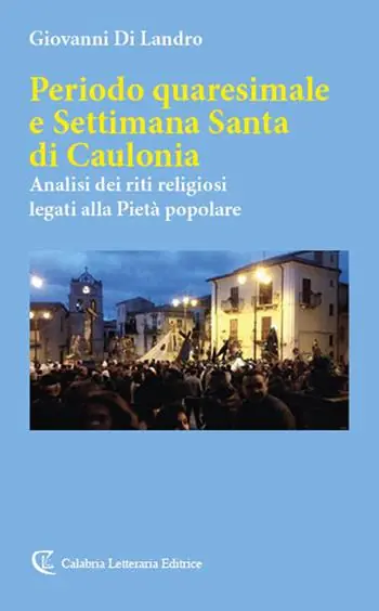 Prezzo Scontato Periodo quaresimale e settimana santa di Caulonia. Analisi dei riti religiosi legati alla Pietà popolare