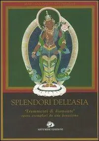Splendori dell‘Asia. «Frammenti di diamante» opere esemplari da una donazione. Catalogo della mostra (Roma, 31 maggio-11 settembre 2005) Solo Oggi