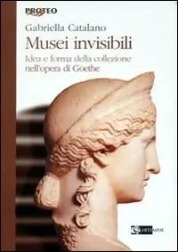 Quantità Limitata Musei invisibili. Idea e forma della collezione nell‘opera di Goethe