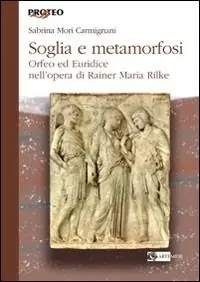 Sconto Soglia e metamorfosi. Orfeo ed Euridice nell‘opera di Rainer Maria Rilke