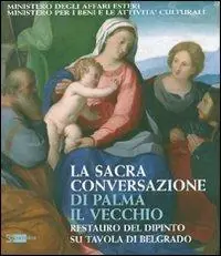 La Sacra Conversazione di Palma il Vecchio. Restauro del dipinto su tavola di Belgrado. Ediz. illustrata Occasione Imperdibile