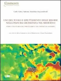 Uso del suolo e sfruttamento delle risorse nella pianura grossetana nel Medioevo. Verso una storia del parcellario e del paesaggio agrario Spedito Oggi