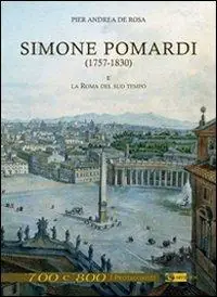 Simone Pomardi (1757-1830) e la Roma del suo tempo. Ediz. illustrata Promozione Esclusiva
