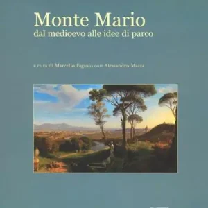 Monte Mario. Dal Medioevo alle idee di parco. Ediz. illustrata Ordina Subito