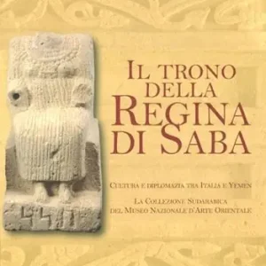 Il trono della regina di Saba. Cultura e diplomazia tra Italia e Yemen. La collezione sudarabica del Museo nazionale d‘arte orientale. Catalogo della mostra. Ediz. illustrata Ultima Occasione