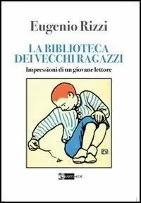 La biblioteca dei vecchi ragazzi. Impressioni di un giovane lettore Consegna Rapida