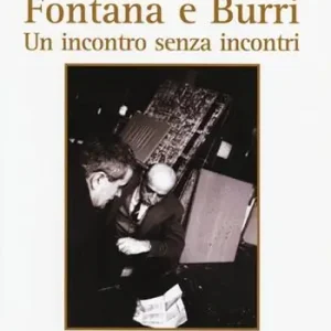 Consegna Rapida Fontana e Burri. Un incontro senza incontri. Ediz. illustrata