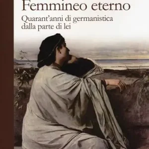 Compra Adesso Femmineo eterno. Quarant‘anni di germanistica dalla parte di lei