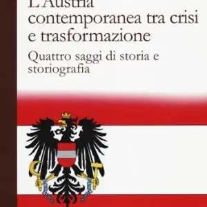 L‘Austria contemporanea tra crisi e trasformazione. Quattro saggi di storia e storiografia Compra Oggi Stesso