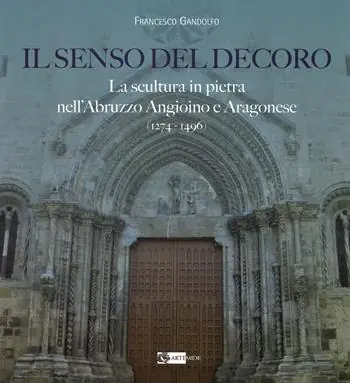 Il senso del decoro. La scultura in pietra nell‘Abruzzo angioino e aragonese (1274-1496) Reso Gratuito