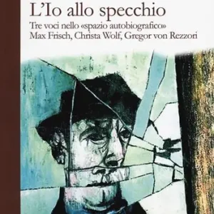 Di Tendenza L‘ Io allo specchio. Tre voci nello «spazio autobiografico». Max Frisch, Christa Wolf, Gregor von Rezzori