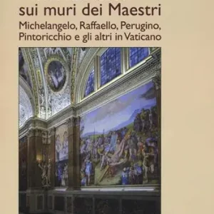 Offerta Speciale Verità nascoste sui muri dei maestri. Michelangelo, Raffaello, Perugino, Pintoricchio e gli altri in Vaticano. Ediz. illustrata