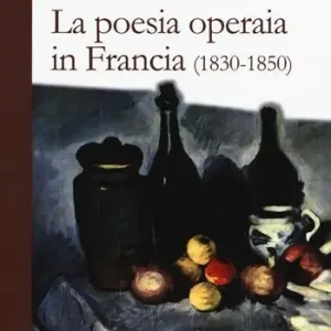 La poesia operaia in Francia (1830-1850) Scelto Dai Clienti