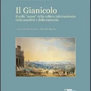 Il Gianicolo. Il colle «Aureo» della cultura internazionale. Ediz. illustrata Saldi